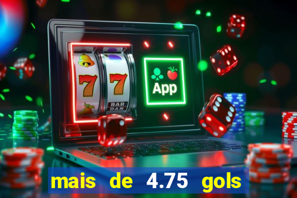 mais de 4.75 gols o que significa